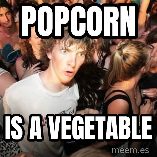 Sudden Realization Ralph meme: POPCORN / IS A VEGETABLE