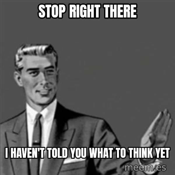 Correction Guy meme: Stop right there / I haven't told you what to think yet