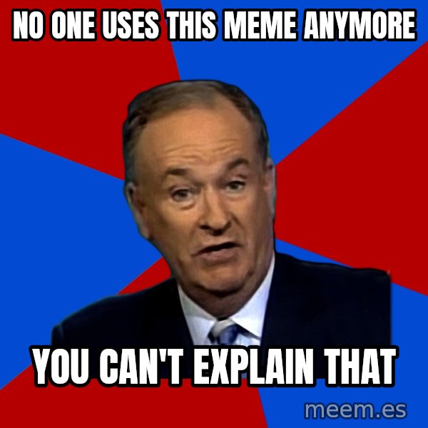 Bill O'Reilly Proves God meme: No one uses this meme anymore / you can't explain that
