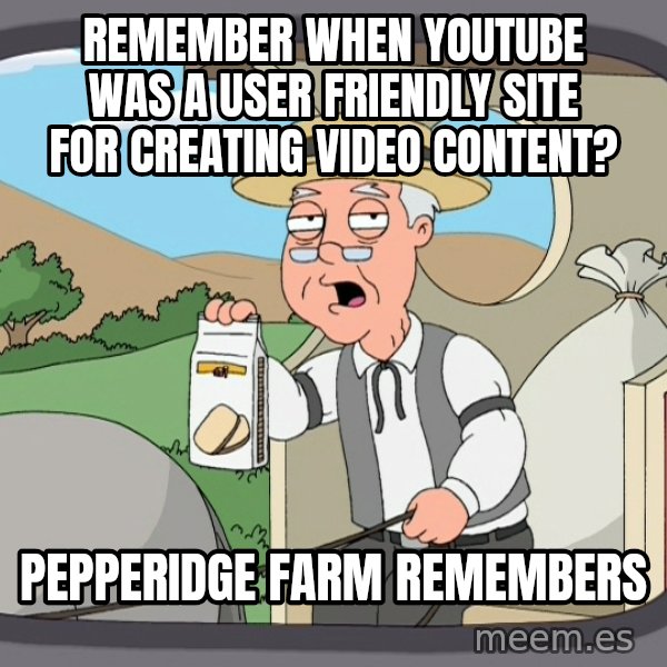 Pepperidge Farm Remembers Meme meme: Remember when YouTube was a user friendly site for creating video content? / Pepperidge Farm Remembers