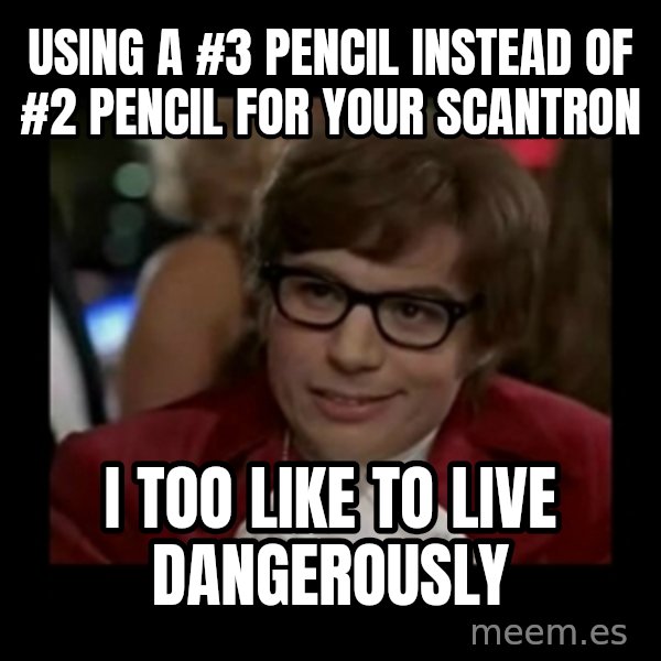 Dangerously Austin Powers meme: Using a #3 Pencil instead of #2 Pencil for your scantron / I too like to live dangerously