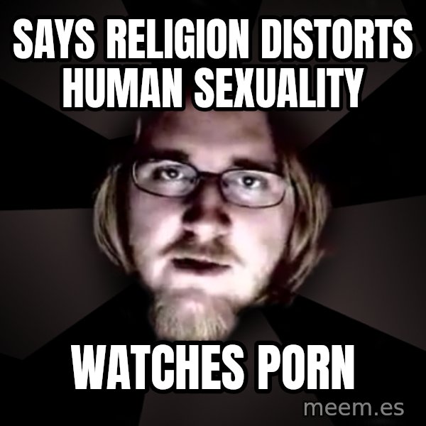 typical atheist meme: Says religion distorts human sexuality / watches porn