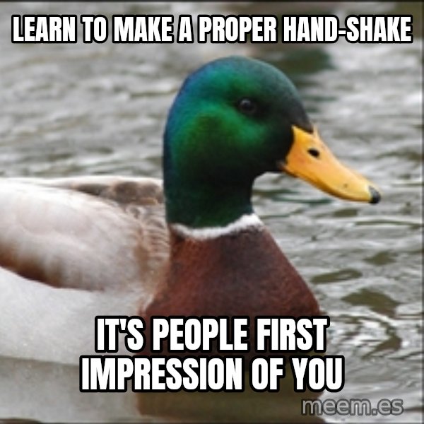 Actual Advice Mallard 1 meme: Learn to make a proper hand-shake / it's people first impression of you
