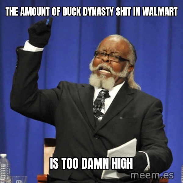 Rent Is Too Damn High meme: The amount of duck dynasty shit in walmart / is too damn high