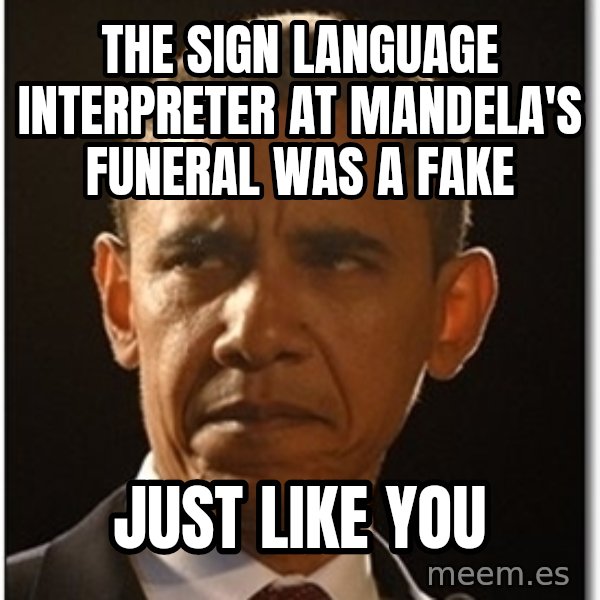 Obama meme: the sign language interpreter at mandela's funeral was a fake / just like you