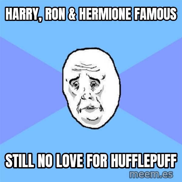 Okay Guy meme: hARRY, RON & hermione FAMOUS / STILL NO LOVE FOR HUFFLEPUFF
