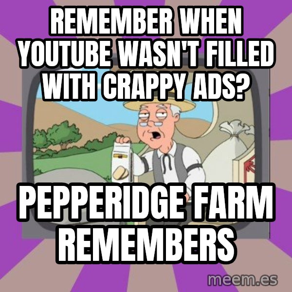 Pepperidge Farm Remembers Meme meme: REMEMBER WHEN YOUTUBE WASN'T FILLED WITH CRAPPY ADS? / PEPPERIDGE FARM REMEMBERS