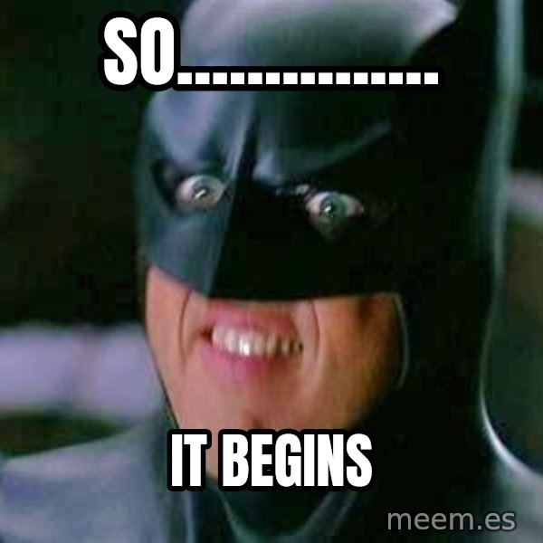 Goddamn Batman meme: so............... / it begins