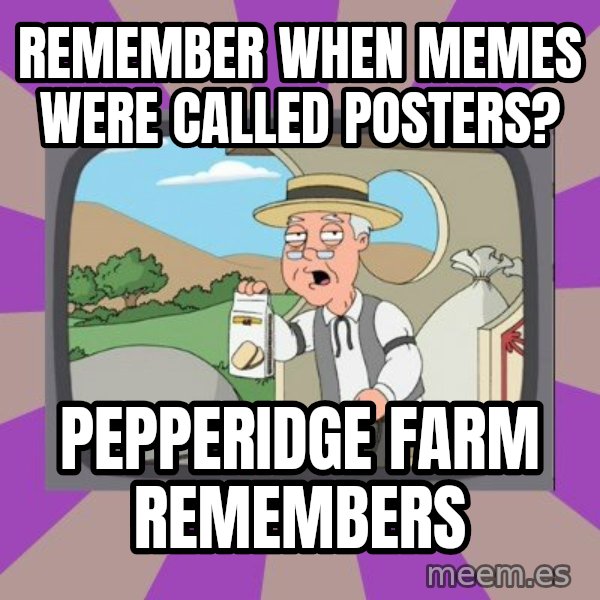 Pepperidge Farm Remembers Meme meme: remember when memes were called posters? / pepperidge farm remembers
