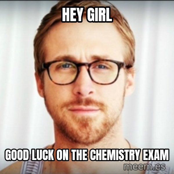 Ryan Gosling Hey Girl 3 meme: hey girl / good luck on the chemistry exam