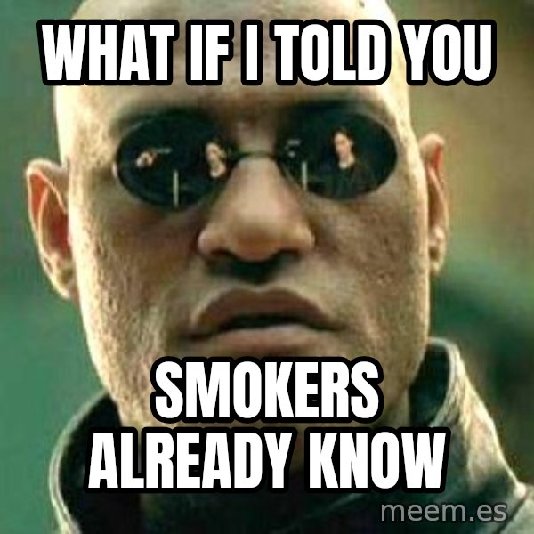 What if I told you / Matrix Morpheus meme: What if I told you / Smokers already know