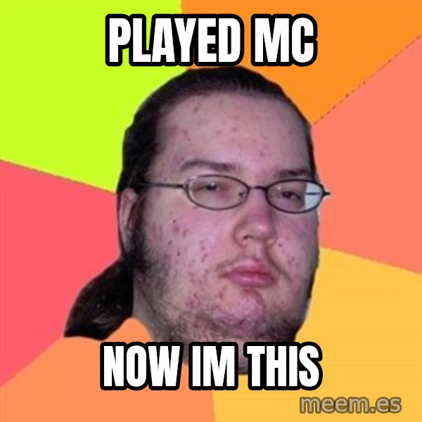 Butthurt Dweller meme: played mc / now im this