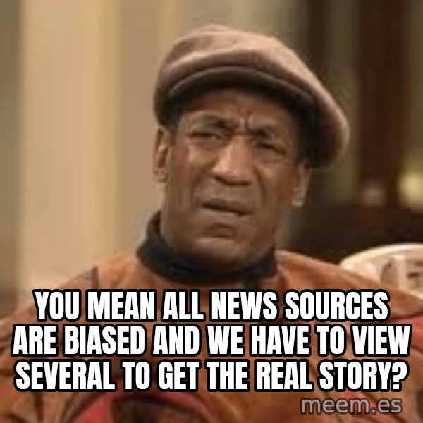 Confused Bill Cosby  meme: You mean all news sources are biased and we have to view several to get the real story?