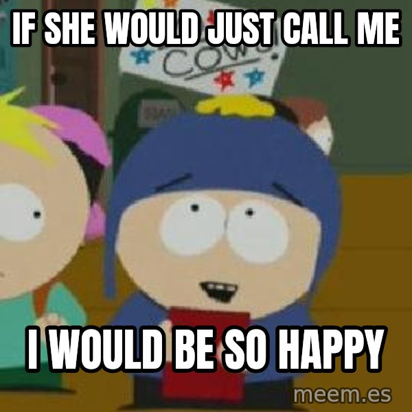 Craig would be so happy meme: If she would just call me / i would be so happy