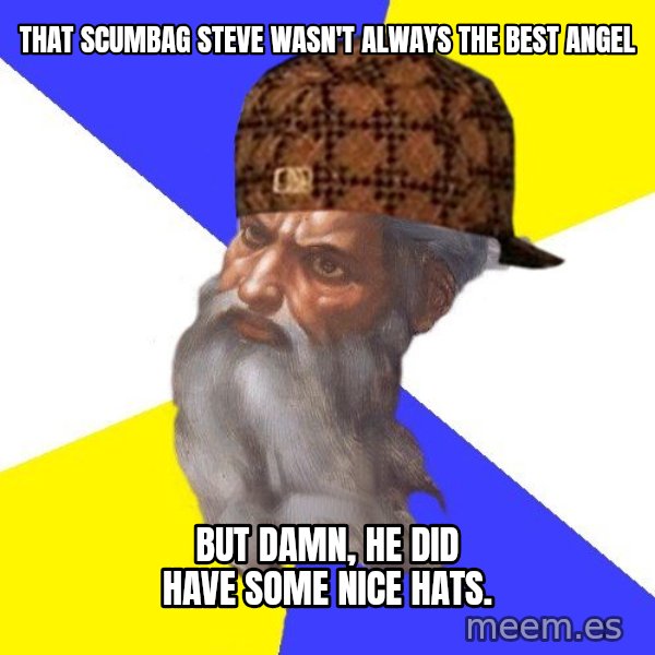Scumbag God meme: that scumbag steve wasn't always the best angel / but damn, he did have some nice hats.