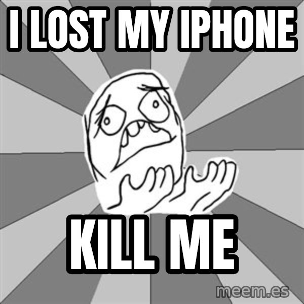 Whyyy??? meme: I lost my iphone / kill me