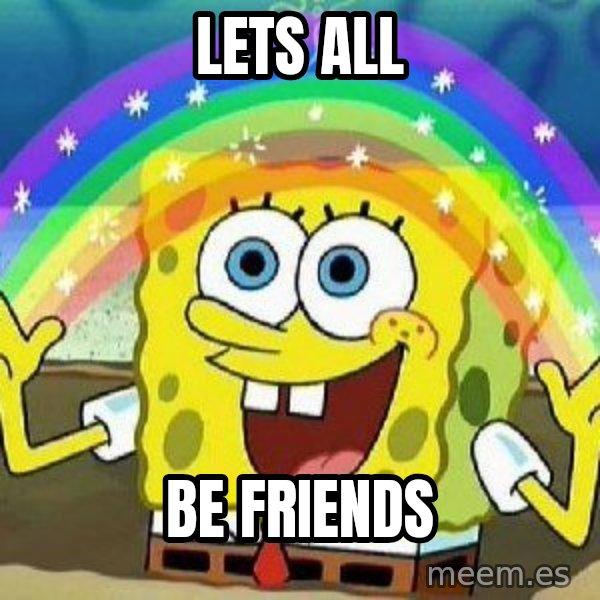 Imagination meme: Lets all / be friends