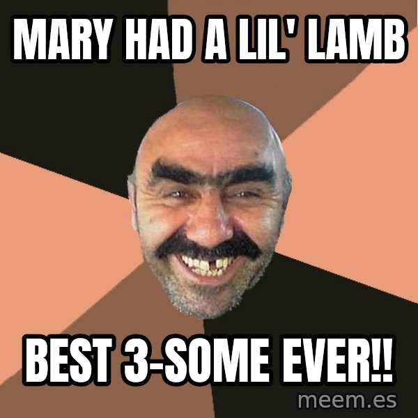 Provincial Man meme: mary had a lil' lamb / best 3-some ever!!