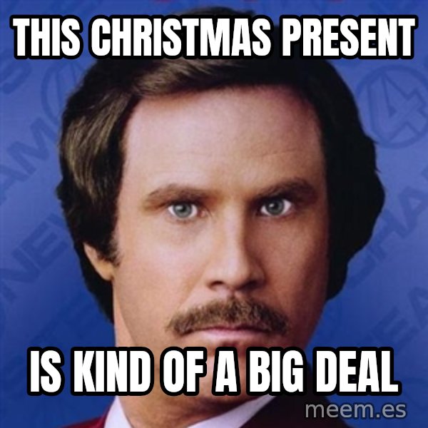 Ron Burgundy meme: This christmas present / is kind of a big deal