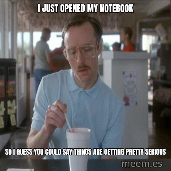 so i guess you could say things are getting pretty serious meme: I just opened my notebook / so i guess you could say things are getting pretty serious