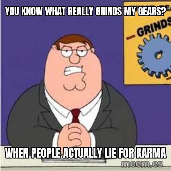 Grinds My Gears Peter Griffin meme: you know what really grinds my gears? / when people actually lie for karma