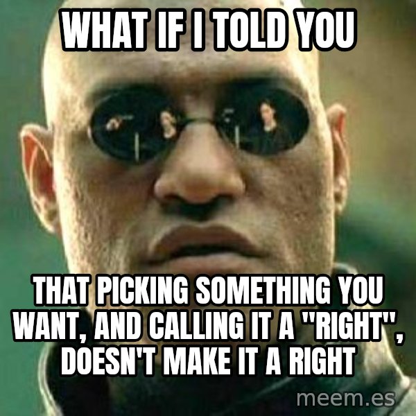 What if I told you / Matrix Morpheus meme: what if i told you / that picking something you want, and calling it a "right", doesn't make it a right