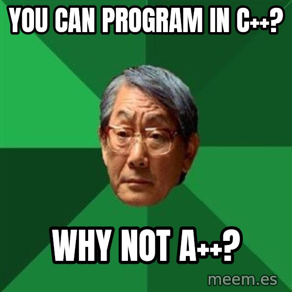 High Expectations Asian Father meme: you can program in c++? / why not a++?