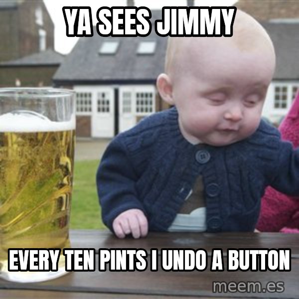 drunk baby 1 meme: Ya sees jimmy / Every ten pints I undo a button