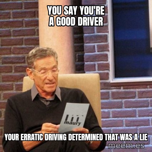 Maury Lie Detector meme: You Say you're a good driver / Your Erratic driving determined that was a lie