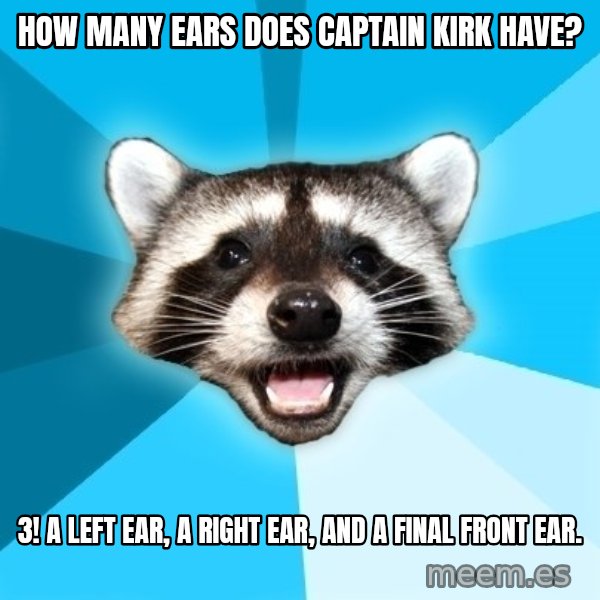 Lame Pun Coon meme: how many ears does captain kirk have? / 3! a left ear, a right ear, and a final front ear.