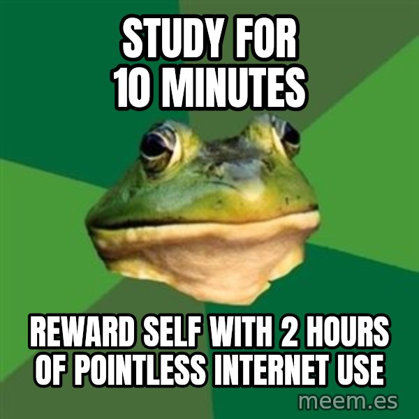 Foul Bachelor Frog meme: study for 10 minutes / reward self with 2 hours of pointless internet use