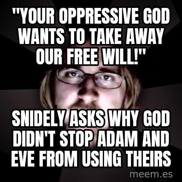 typical atheist meme: "your oppressive god wants to take away our free will!" / snidely asks why  god didn't stop adam and eve from using theirs