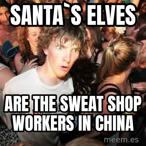 Sudden Realization Ralph meme: santa`s elves / Are the sweat shop workers in china