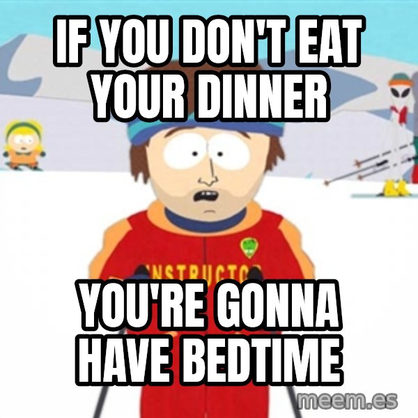 SouthPark Bad Time meme meme: If you don't eat your dinner / You're Gonna have bedtime