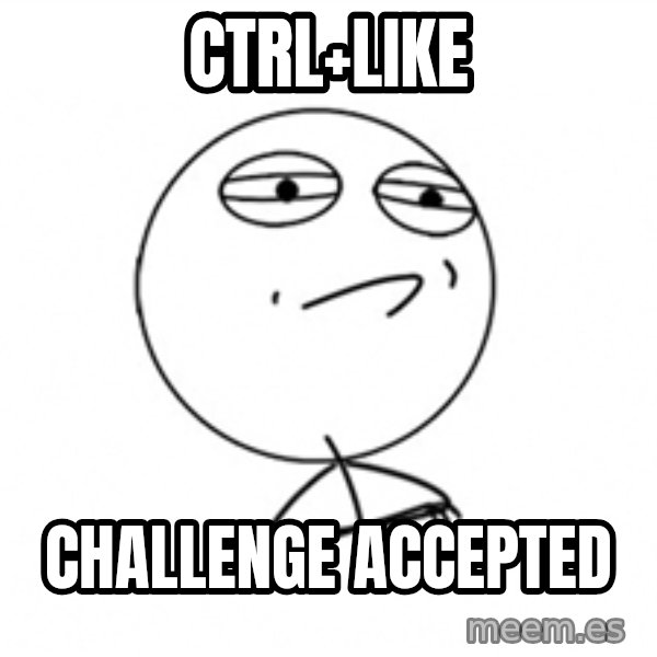 Challenge Accepted meme: ctrl+like / challenge accepted