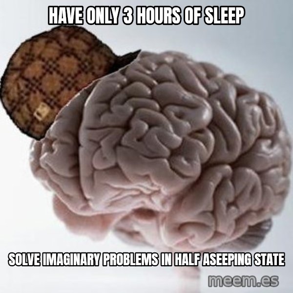 Scumbag Brain meme: Have only 3 hours of sleep / solve imaginary problems in half Aseeping state