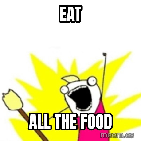 X ALL THE THINGS meme: eat / all the food