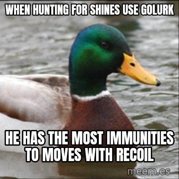 Actual Advice Mallard 1 meme: When hunting for shines use golurk / he has the most immunities to moves with recoil