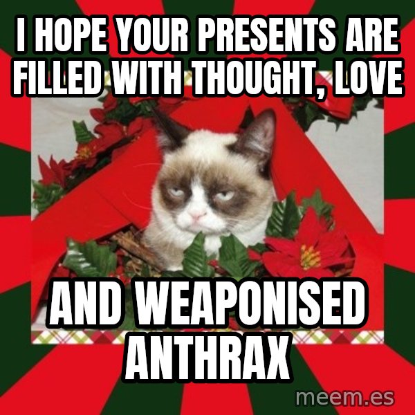 GRUMPY CAT ON CHRISTMAS meme: I hope your presents are filled with thought, love / and weaponised anthrax