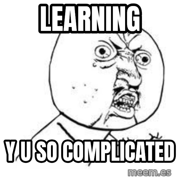 Y U SO meme: LEARNING / Y U SO COMPLICATED