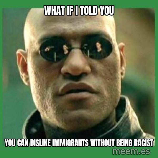 Matrix Morpheus meme: what if i told you / you can dislike immigrants without being racist