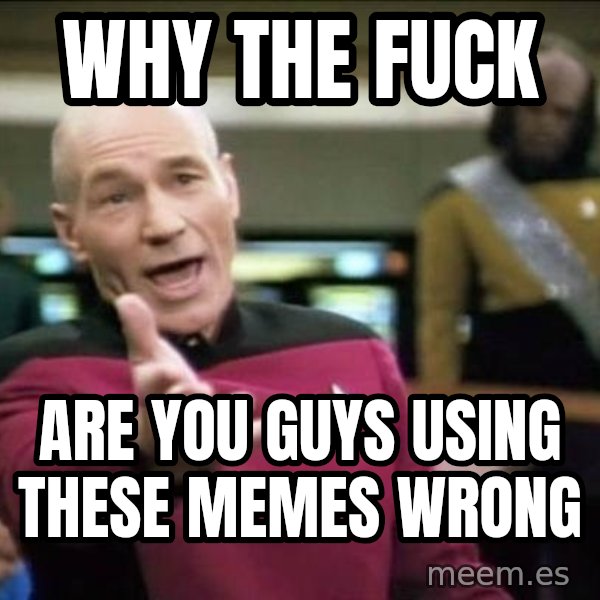 Why the fuck meme: why the fuck / are you guys using these memes wrong