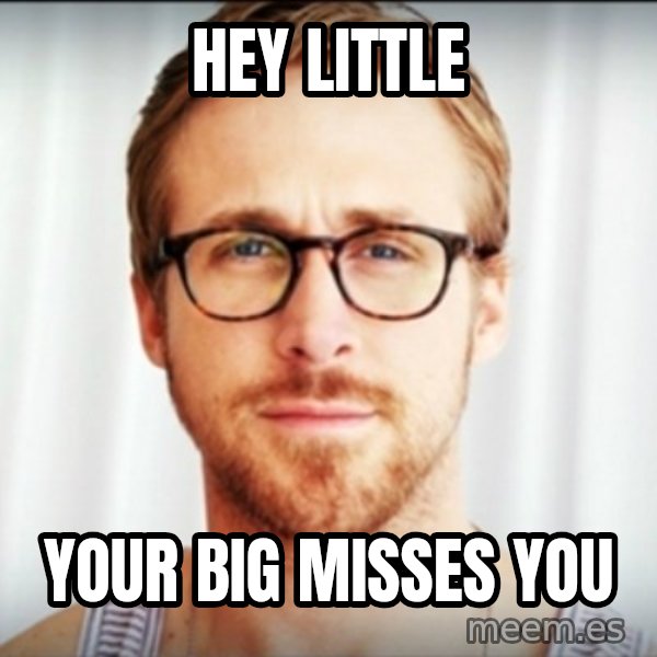 Ryan Gosling Hey Girl 3 meme: HEY little / Your big misses you