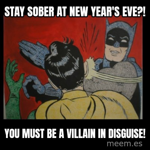 Batman Slappp meme: stay sober at new year's eve?! / you must be a villain in disguise!