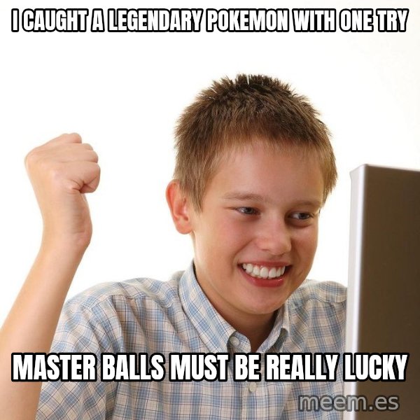 First Day on the internet kid meme: i caught a legendary pokemon with one try / master balls must be really lucky