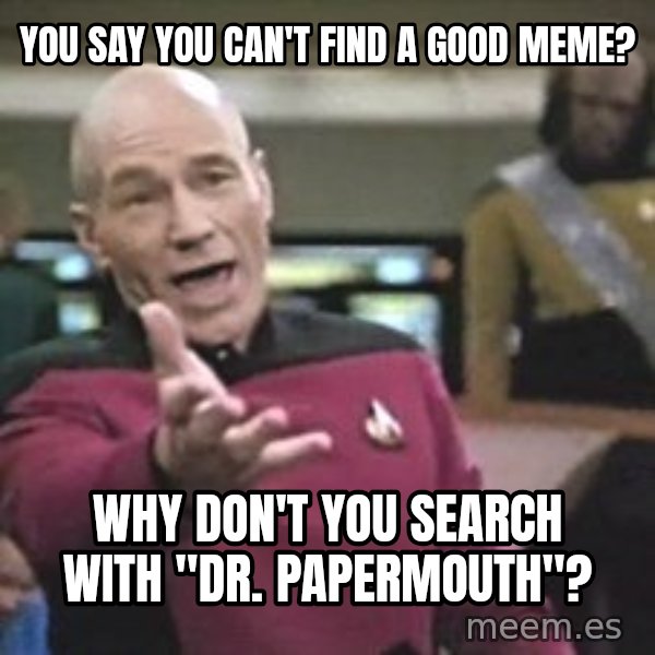 Captain Picard meme: You say you Can't find a good meme? / Why don't you search with "Dr. papermouth"?