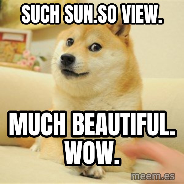 so doge meme: such sun.so view. / much beautiful. wow.