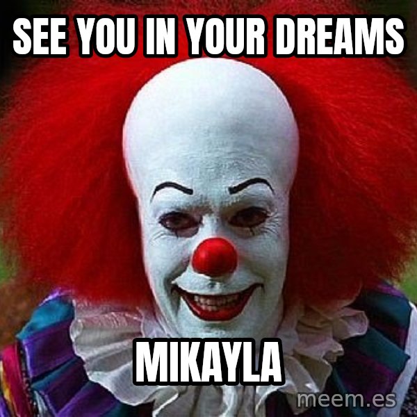 Pennywise the Clown meme: SEE YOU IN YOUR DREAMS / MIKAYLA
