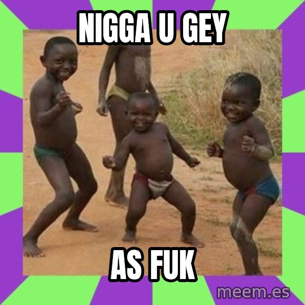 african kids dancing meme: Nigga u gey / as fuk