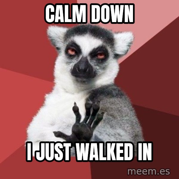 Chill Out Lemur meme: Calm Down / I just walked iN